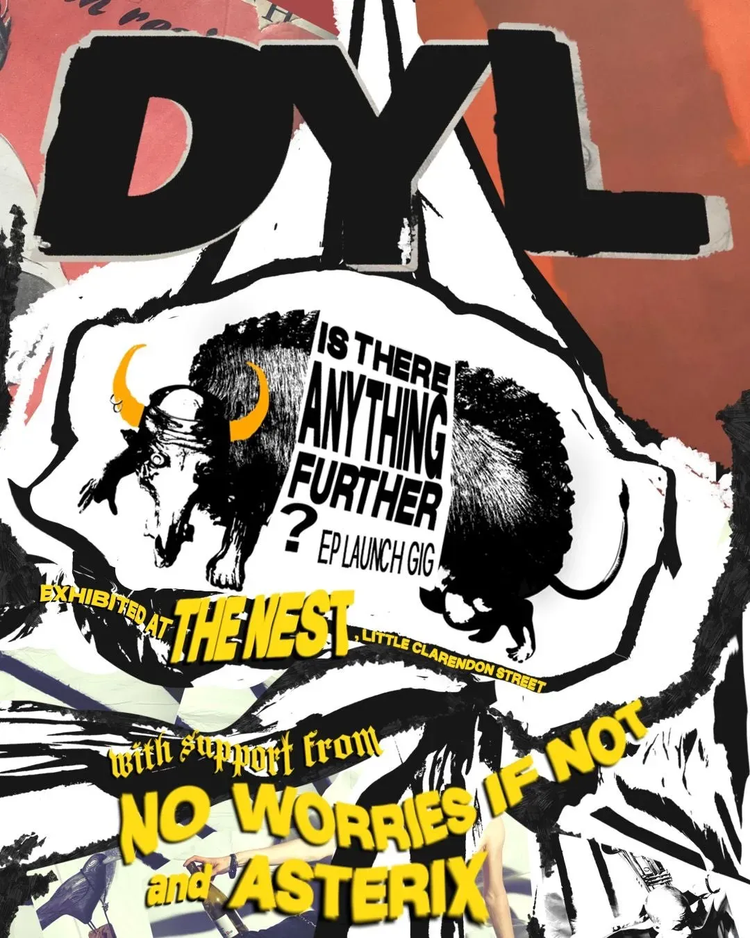 A torn paper collage. "DYL" is cut from thick black brushstrokes across the top, and an inked bull and rat flank a box reading "Is There Anything Further? EP launch gig". The supporting acts are hand-lettered in yellow along the bottom.